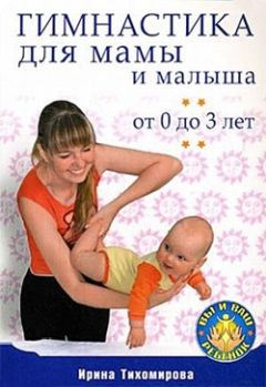 Ирина Тихомирова - Гимнастика для мамы и малыша. От 0 до 3 лет