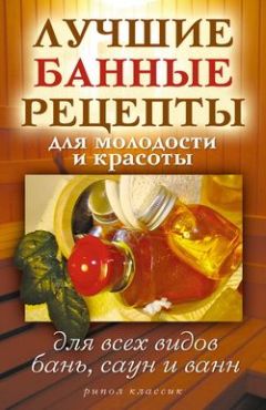 Светлана Филатова - Лучшие банные рецепты для молодости и красоты. Для всех видов бань, саун и ванн