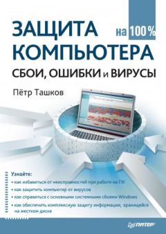 Петр Ташков - Защита компьютера на 100%: cбои, ошибки и вирусы