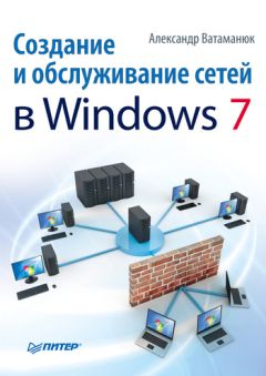 Александр Ватаманюк - Создание и обслуживание сетей в Windows 7