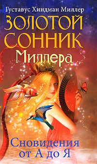 Густавус Миллер - Золотой сонник Миллера. Сновидения от А до Я