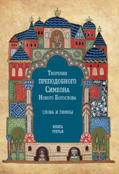 Симеон Новый Богослов - Творения преподобного Симеона Нового Богослова. Слова и гимны. Книга первая