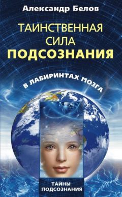 Александр Белов - Таинственная сила подсознания. В лабиринтах мозга