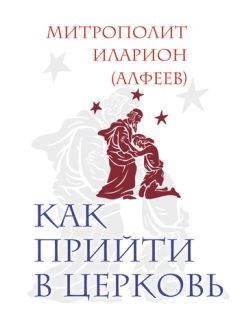 Митрополит Иларион (Алфеев) - Как прийти в Церковь