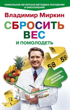 Владимир Миркин - Сбросить вес и помолодеть. Самоубеждение, движение, жизнелюбие. Уникальная авторская методика похудения и омоложения