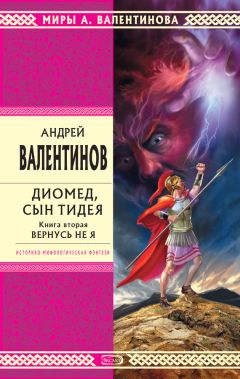 Андрей Валентинов - Диомед, сын Тидея. Книга 2. Вернусь не я