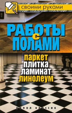 Галина Серикова - Работы с полами. Паркет, плитка, ламинат, линолеум