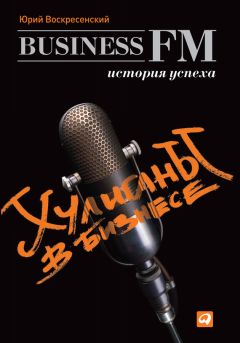 Юрий Воскресенский - Хулиганы в бизнесе: История успеха Business FM