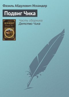 Фазиль Искандер - Подвиг Чика