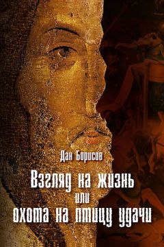 Дан Борисов - Взгляд на жизнь, или Охота на птицу удачи