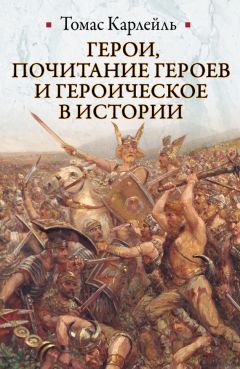 Томас Карлейль - Герои, почитание героев и героическое в истории