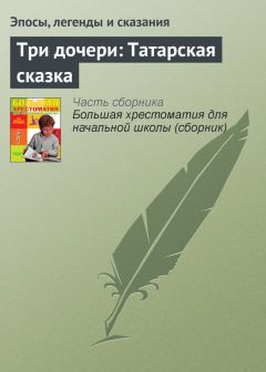  Эпосы, легенды и сказания - Три дочери: Татарская сказка