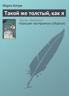 Марта Кетро - Такой же толстый, как я