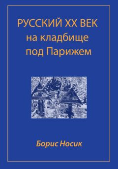 Борис Носик - Русский XX век на кладбище под Парижем