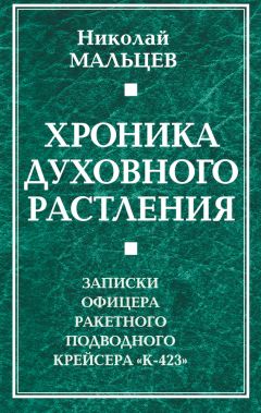 Николай Мальцев - Хроника духовного растления. Записки офицера ракетного подводного крейсера «К-423»