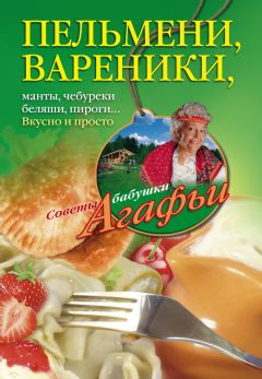 Агафья Звонарева - Пельмени, вареники, хинкали, манты, чебуреки, беляши, пироги… Вкусно и просто