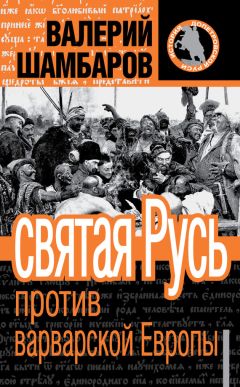 Валерий Шамбаров - Святая Русь против варварской Европы