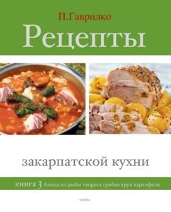 Петр Гаврилко - Рецепты закарпатской кухни. Книга 1