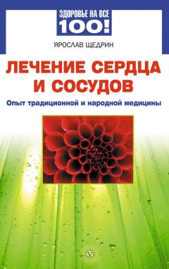 Ярослав Щедрин - Лечение сердца и сосудов. Опыт народной и традиционной медицины