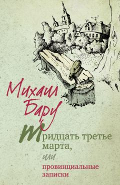 Михаил Бару - Тридцать третье марта, или Провинциальные записки