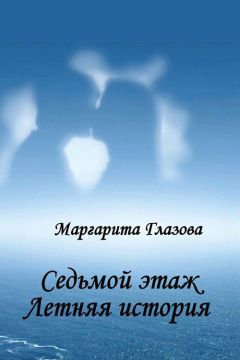 Маргарита Глазова - Седьмой этаж. Летняя история