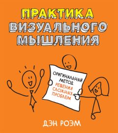 Дэн Роэм - Практика визуального мышления. Оригинальный метод решения сложных проблем