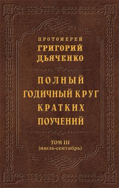 Протоиерей Григорий Дьяченко - Полный годичный круг кратких поучений. Том III (июль – сентябрь)