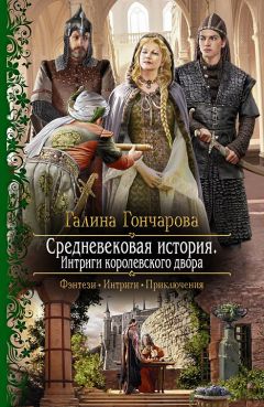 Галина Гончарова - Средневековая история. Интриги королевского двора