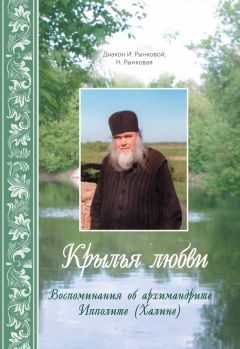 Наталия Рынковая - Крылья любви. Воспоминания об архимандрите Ипполите (Халине)