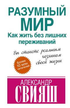 Александр Свияш - Разумный мир. Как жить без лишних переживаний