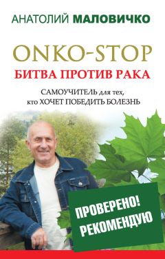 Анатолий Маловичко - Битва против рака. Остановить и победить! Авторская методика известного целителя