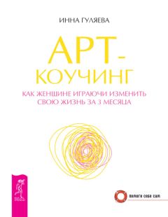 Инна Гуляева - Арт-коучинг. Как женщине играючи изменить свою жизнь за 3 месяца