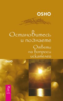 Бхагаван Раджниш (Ошо) - Остановитесь и познайте. Ответы на вопросы искателей