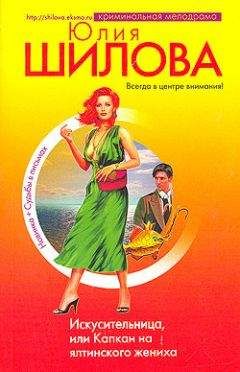 Юлия Шилова - Хочу богатого, или Кто не спрятался я не виновата!