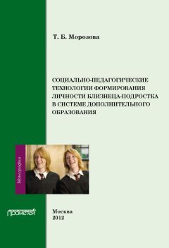 Тамара Морозова - Социально-педагогические технологии в формировании личности близнеца-подростка в системе дополнительного образования