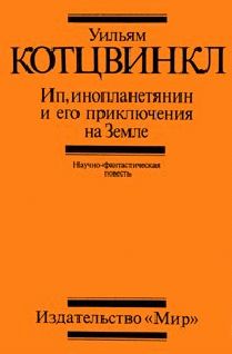 Уильям Котцвинкл - Ип, инопланетянин, и его приключения на Земле