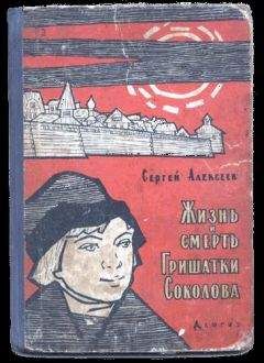 Сергей Алексеев - Жизнь и смерть Гришатки Соколова