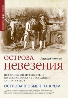 Алексей Никулин - Острова невезения. Историческое путешествие по местам русских экспедиций XVIII-XIX веков