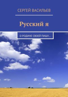 Сергей Васильев - Русский я. О Родине своей пишу…