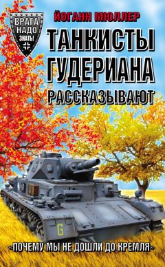 Йоганн Мюллер - Танкисты Гудериана рассказывают. «Почему мы не дошли до Кремля»