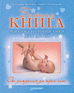 Ирина Тихомирова - Большая книга массажа и гимнастики для детей. От рождения до трех лет