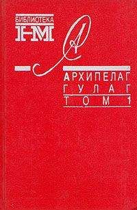 Александр Солженицын - Архипелаг ГУЛАГ. 1918-1956: Опыт художественного исследования. Т. 1