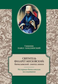 Павел Хондзинский - Святитель Филарет Московский: богословский синтез эпохи. Историко-богословское исследование