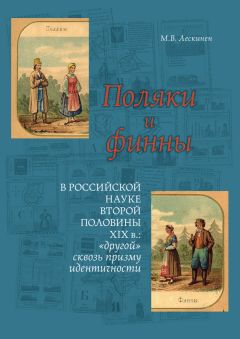 Мария Лескинен - Поляки и финны в российской науке второй половины XIX в.: «другой» сквозь призму идентичности