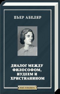 Пьер Абеляр - Диалог между философом, иудеем и христианином