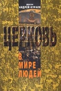 Андрей Кураев - Церковь в мире людей