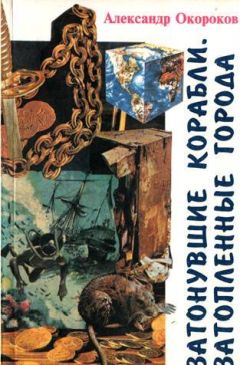 Александр Окороков - Затонувшие корабли. Затопленные города