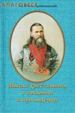 Святой праведный Иоанн Кронштадтский - Мысли христианина о покаянии и Святом Причащении