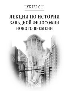 Сергей Чухлеб - Лекции по истории западной философии Нового времени