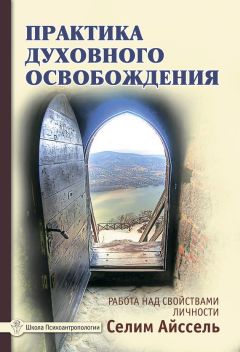 Селим Айссель - Практика духовного освобождения. Работа над свойствами личности